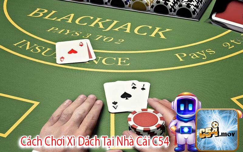 Cách Chơi Xì Dách Tại Nhà Cái C54